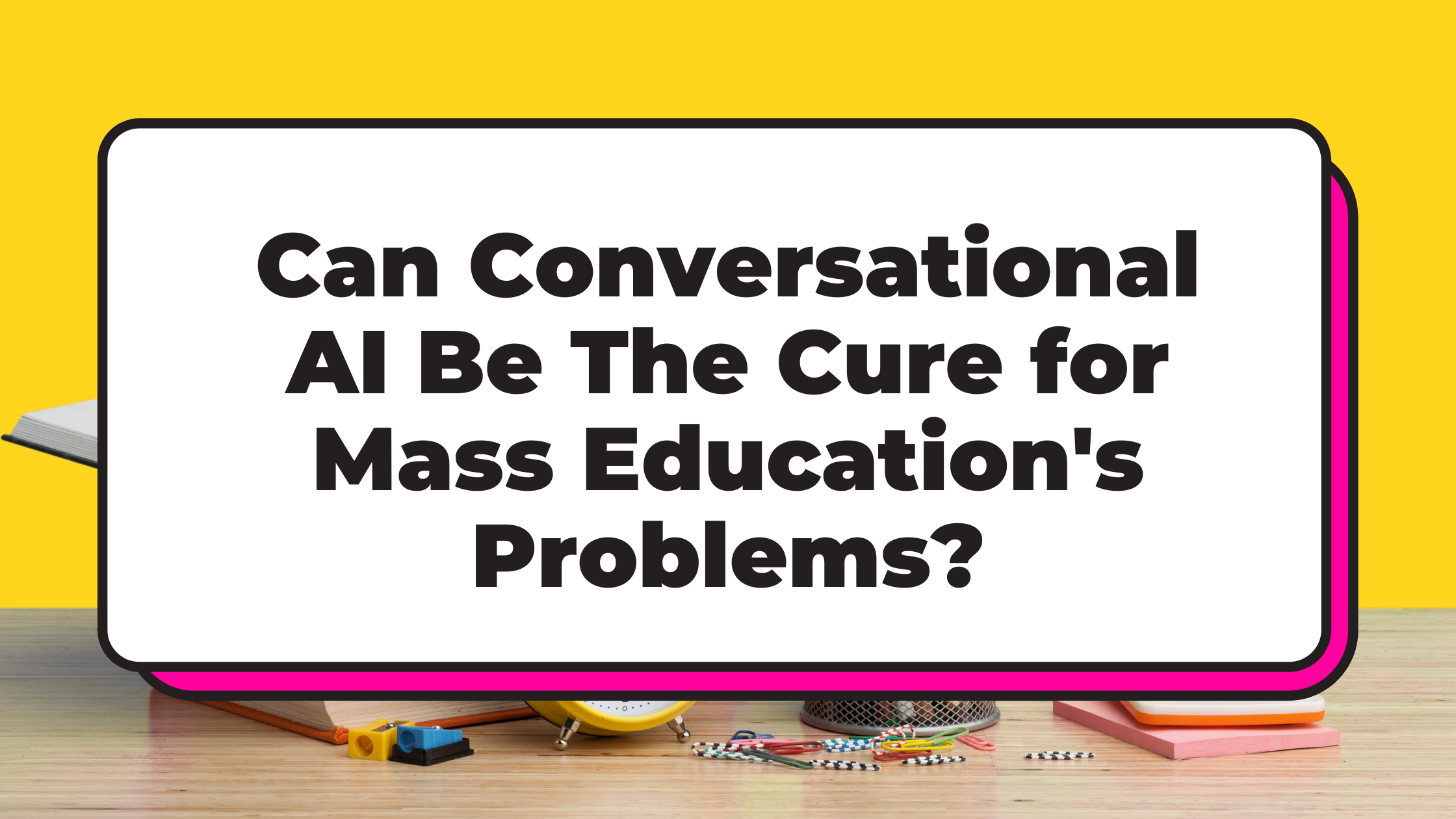 Can Conversational AI Be The Cure for Mass Education's Problems?