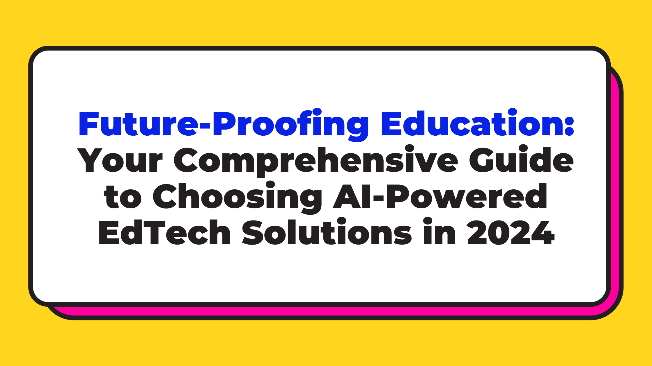 Future-Proofing Education: Your Comprehensive Guide to Choosing AI-Powered EdTech Solutions in 2024