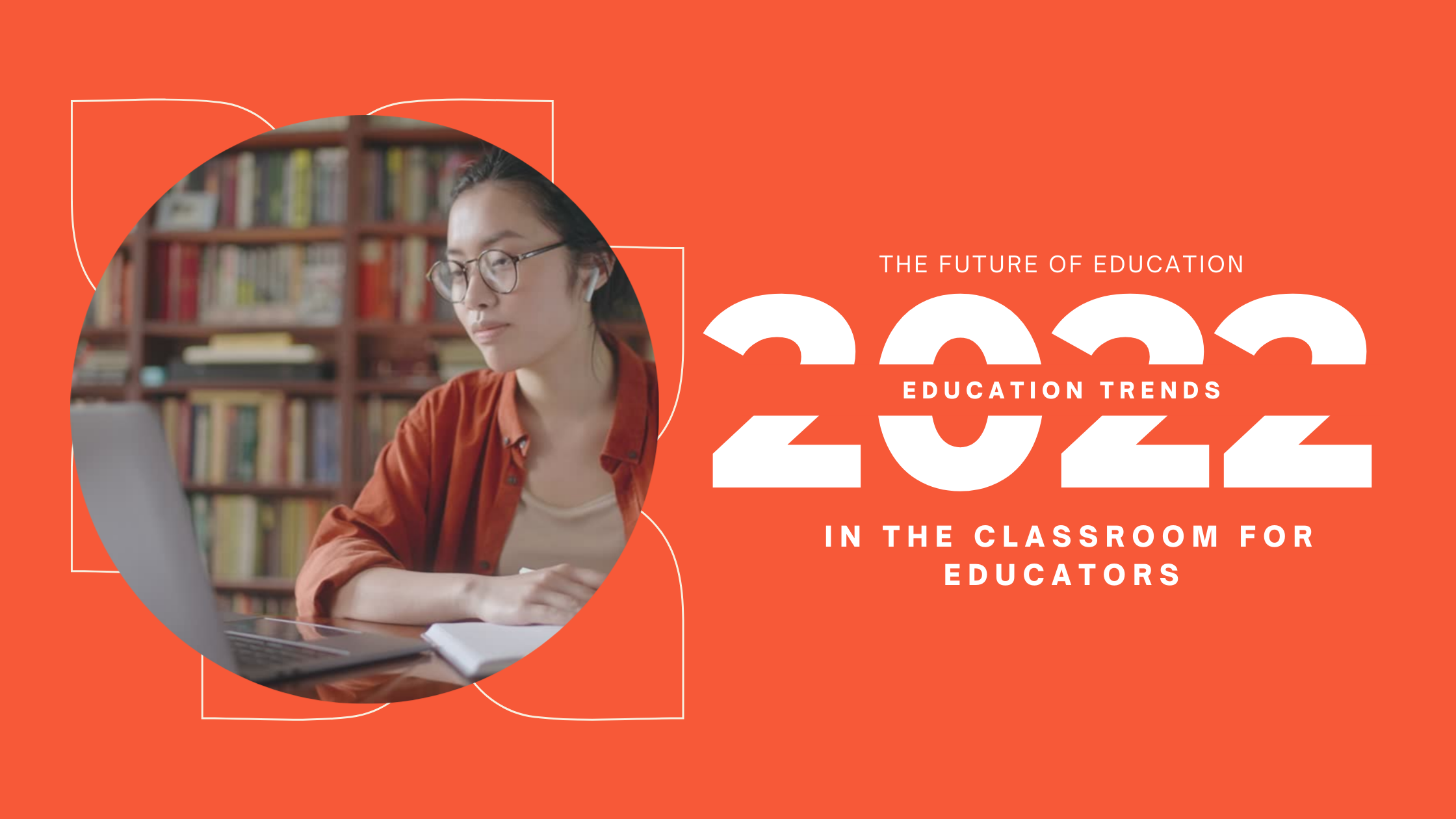 The Future of Education: 2022 Education Trends (In the Classroom) for Educators
