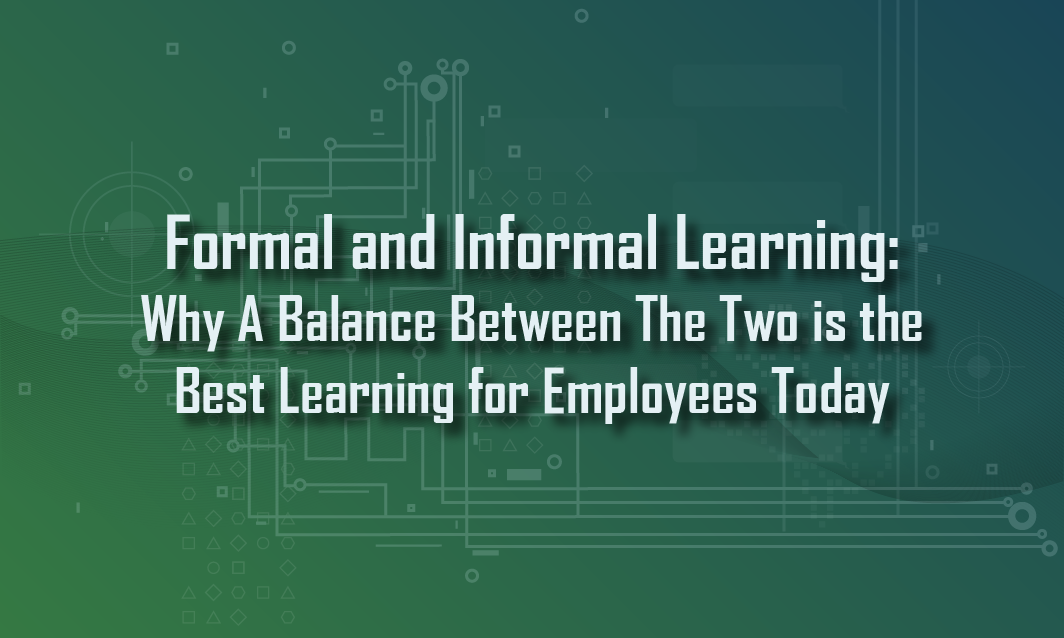 Formal and Informal Learning: Why a Balance Between the two is the Best Learning for Employees Today