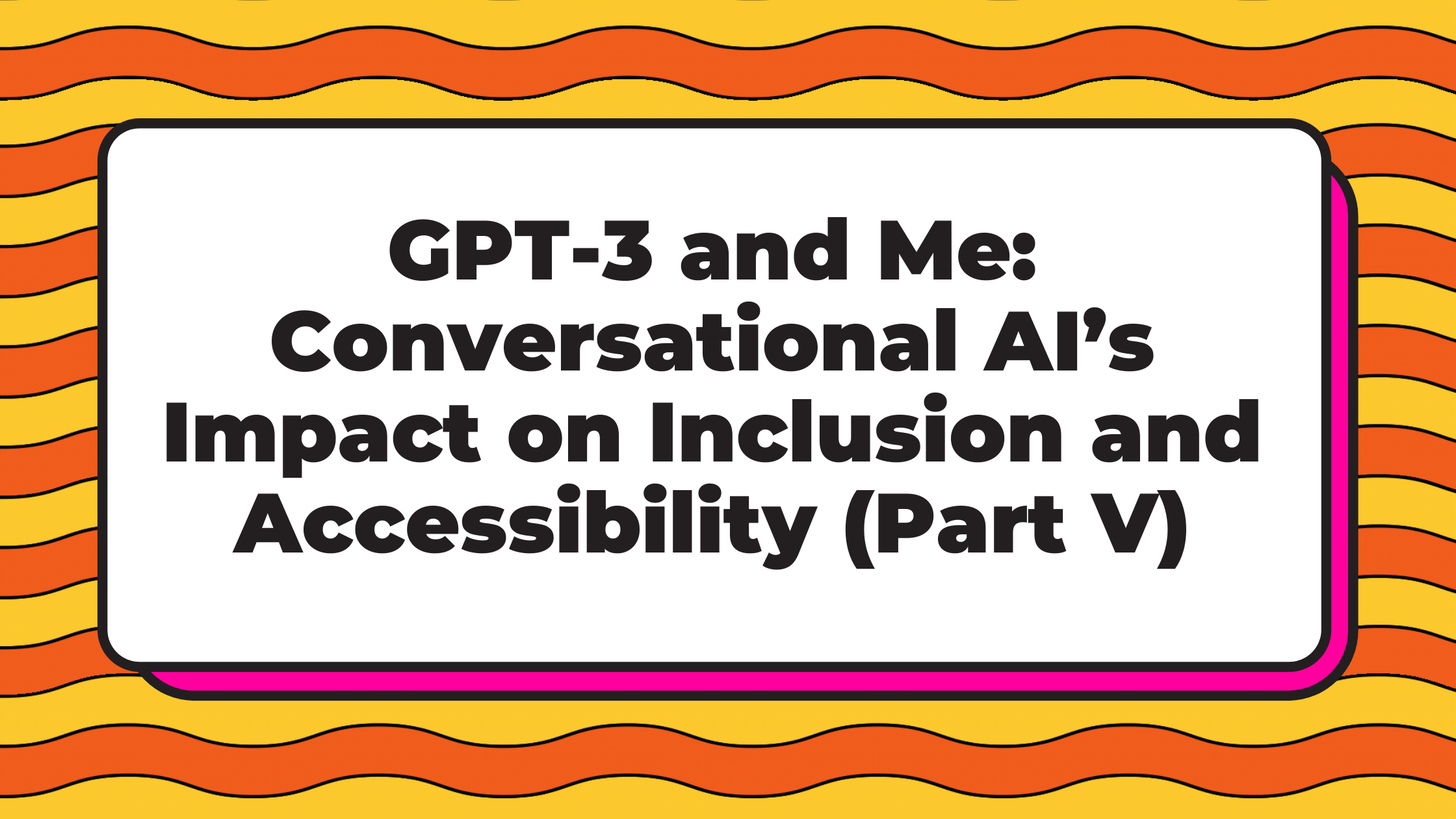 gpt-3-conversational-ai-impact-inclusion-accessibility-part-v