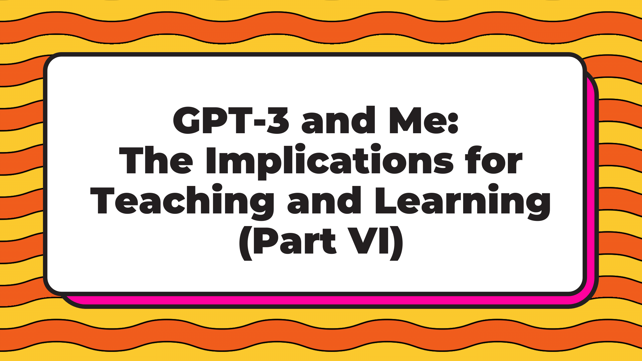 gpt-3-implications-teaching-learning-part-vi