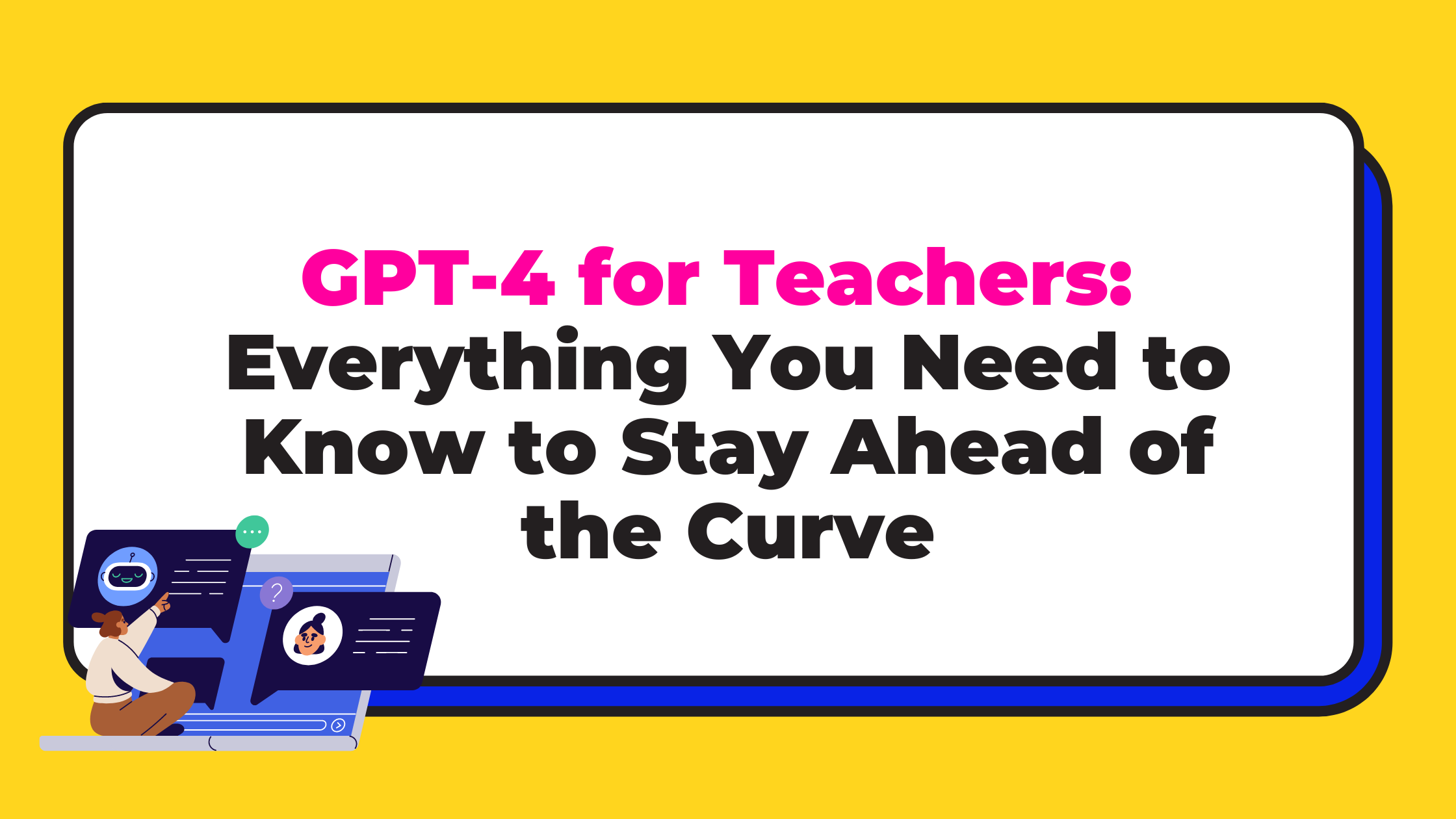 gpt-4-teachers-everything-need-know-stay-ahead-curve