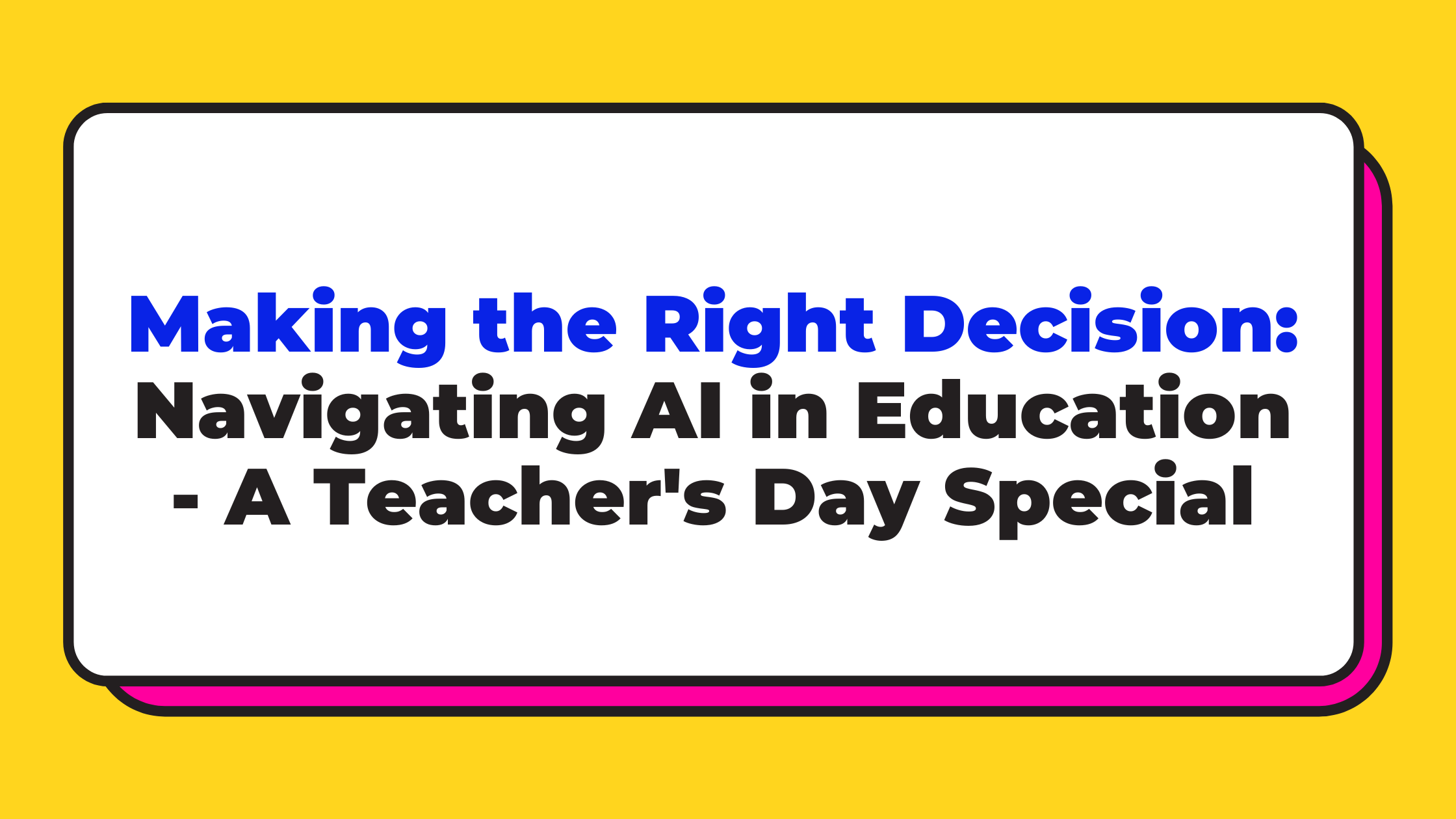 Making the Right Decision: Navigating AI in Education - A Teacher's Day Special